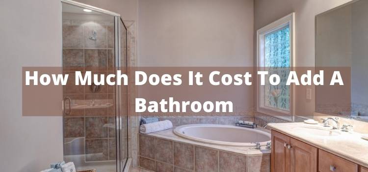 How Much Does It Cost To Add A Bathroom
